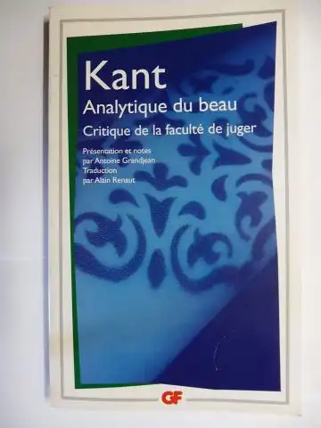 Grandjean, Antoine, Immanuel Kant * und Alain Renaut (Traduction): KANT * Critique de la faculte de juger - Premiere Section: Analytique de la faculte de juger esthetique - LIVRE I: ANALYTIQUE DU BEAU. 