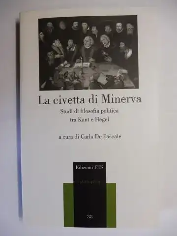 De Pascale (a cura di), Carla: La civetta di Minerva - Studi di filosofia politica tra Kant e Hegel. + AUTOGRAPH *. Mit Beiträge / Scritti di. 