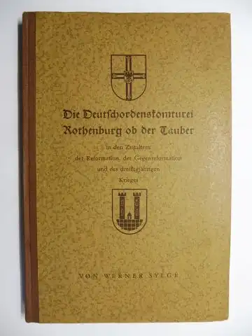 Sylge, Werner: Die Deutschordenskomturei Rothenburg ob der Tauber in den Zeitaltern der Reformation, der Gegenreformation und des dreißigjährigen Krieges bis zu ihrer Auflösung im Rahmen...