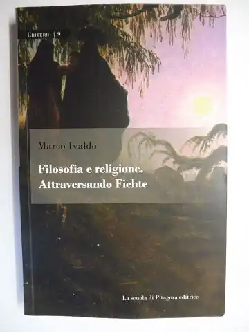 Ivaldo, Marco und Renata Viti Cavaliere (Collana): Filosofia e religione. Attraversando Fichte *. 