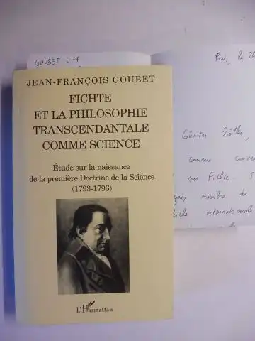 Goubet *, Jean-Francois: FICHTE ET LA PHILOSOPHIE TRANSCENDANTALE COMME SCIENCE - Etude sur la naissance de la premiere Doctrine de la Science (1793-1796). + AUTOGRAPH (Brief /Lettre) *. 