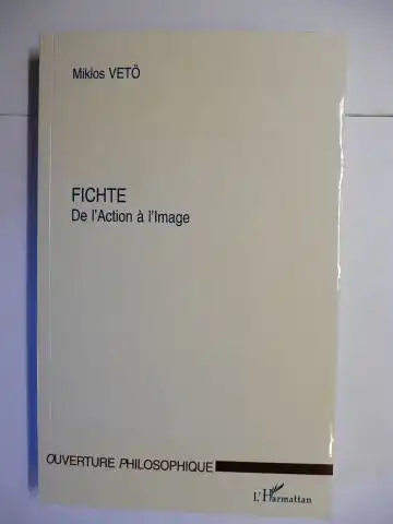 Vetö *, Miklos: FICHTE - De l`Action a l`Image. + AUTOGRAPH *. 