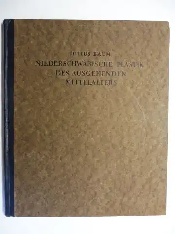 Baum, Julius: NIEDERSCHWÄBISCHE PLASTIK DES AUSGEHENDEN MITTELALTERS. 