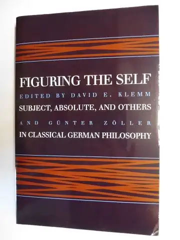Klemm (Editor), David E., Günter Zöller (Editor) George R. Lucas (Serie) a. o: FIGURING THE SELF - Subject, Absolute, and Others in Classical German Philosophy *. Mit Beiträge / With contributions. 