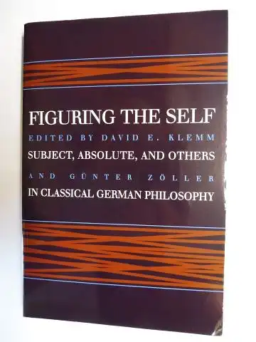 Klemm (Editor), David E., Günter Zöller (Editor) George R. Lucas (Serie) a. o: FIGURING THE SELF - Subject, Absolute, and Others in Classical German Philosophy *. Mit Beiträge / With contributions. 