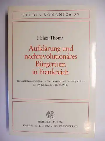 Thoma, Heinz: Aufklärung und nachrevolutionäres Bürgertum in Frankreich *. Zur Aufklärungsrezeption in der französischen Literaturgeschichte des 19. Jahrhunderts (1794-1914). 
