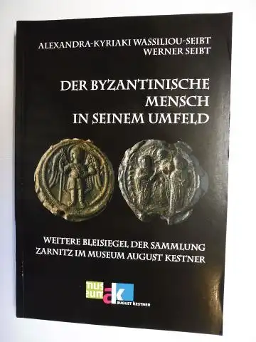 Wassiliou-Seibt, Alexandra-Kyriaki und Werner Seibt: DER BYZANTINISCHE MENSCH IN SEINEM UMFELD *. WEITERE BLEISIEGEL DER SAMMLUNG ZARNITZ IM MUSEUM AUGUST KESTNER. 