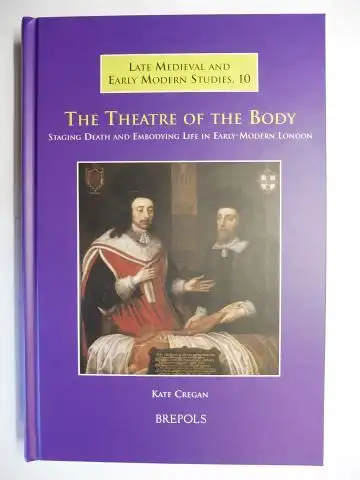 Cregan, Kate: THE THEATRE OF THE BODY *. STAGING DEATH AND EMBODYING LIFE IN EARLY-MODERN LONDON. 