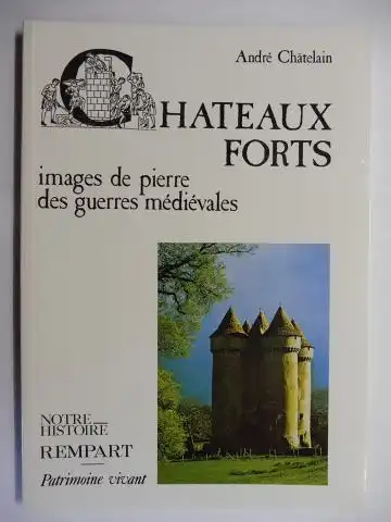 Chatelain, Andre: CHATEAUX FORTS - images de pierre des guerres medievales *. 