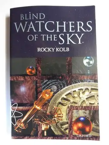 Kolb, Rocky: BLIND WATCHERS OF THE SKY *. THE PEOPLE AND IDEAS - THAT SHAPED OUR - VIEW OF THE UNIVERSE. 