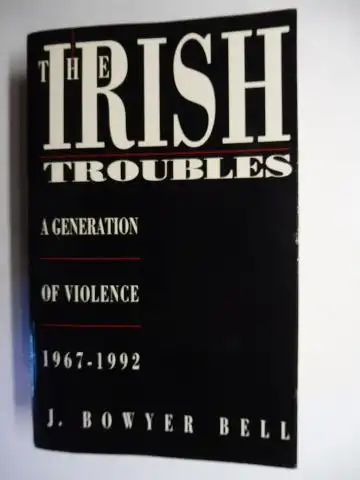 Bowyer Bell, J: THE IRISH TROUBLES - A GENERATION OF VIOLENCE 1967-1992. 