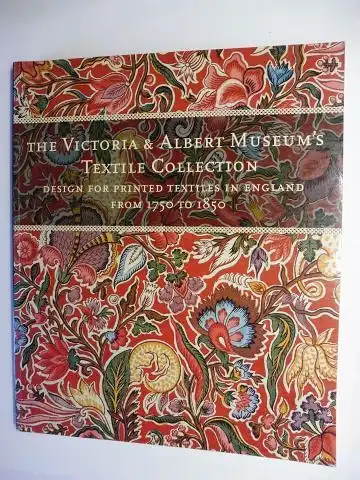 Hefford, Wendy: THE VICTORIA & ALBERT MUSEUM`S TEXTILE COLLECTION - DESIGN FOR PRINTED TEXTILES IN ENGLAND FROM 1750 TO 1850. 