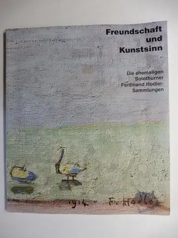 Kamber, Andre und Christine Kobell: Freundschaft und Kunstsinn. Die ehemaligen Solothurner Ferdinand Hodler-Sammlungen *. 