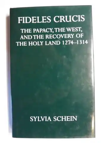 Schein, Sylvia: FIDELES CRUCIS. The Papacy, the West, and the Recovery of the Holy Land 1274-1314. 