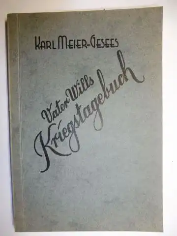 Meier-Gesees (Hrsg.), Karl: Vater Wills Kriegstagebuch - Aufzeichnungen eines Leutnants im Bayr. Res. Inf. Regt. Nr. 7 aus den Kriegsjahren 1914-1919 *. 