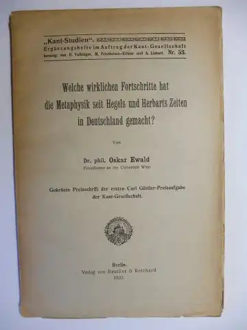 Ewald, Dr. phil: Welche wirklichen Forschritte hat die Metaphysik seit Hegels und Herbarts Zeiten in Deutschland gemacht ? *. Gekrönte Preisschrift der ersten Carl Güttler-Preisaufgabe der Kant-Gesellschaft. 