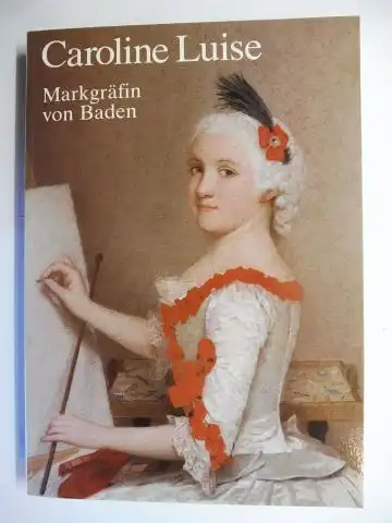 Schwarzmann (Redaktion), Annelis und Rosemarie Stratmann: Caroline Luise Markgräfin von Baden 1723-1783 *. 