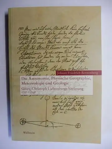 Lichtenberg, Georg Christoph und Johann Friedrich Benzenberg: Die Astronomie, Physische Geographie, Meteorologie und Geologie. Georg Christoph Lichtenbergs Vorlesung 1797/1798 *. 