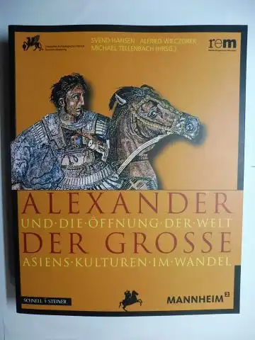 Hansen, Svend, Alfried Wieczorek (Hrsg.) Michael Tellenbach (Hrsg.) u. a: ALEXANDER DER GROSSE UND DIE ÖFFNUNG DER WELT - ASIENS KULTUREN IM WANDEL *. 