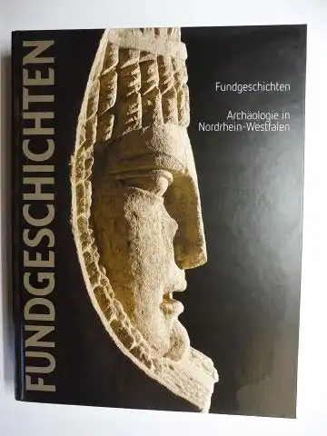 Otten (Hrsg.), Thomas, Hansgerd Hellenkemper (Hrsg.)  Jürgen Kunow / Michael M. Rind u. a: FUNDGESCHICHTEN - ARCHÄOLOGIE IN NORDRHEIN-WESTFALEN *. 