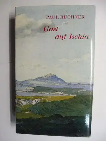 Buchner, Paul: GAST AUF ISCHIA. Aus Briefen und Memoiren vergangener Jahrhunderte. 