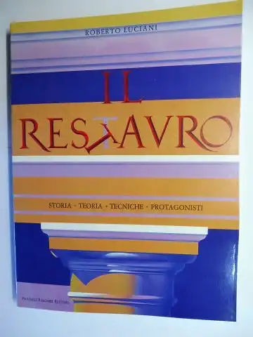 Luciani, Roberto: IL RESTAURO (RESTAVRO). STORIA TEORIA TECHNICHE PROTAGONISTI. 