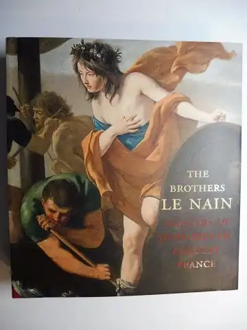 Dickerson III, C.D. and Esther Bell: THE BROTHERS LE NAIN * - PAINTERS OF SEVENTEENTH-CENTURY FRANCE. (Exhibition Kimbell Art Museum, Fort Worth, Texas / Fine Arts Museum of San Francisco - Musee de Lens, France 2016 2017). With contributions. 