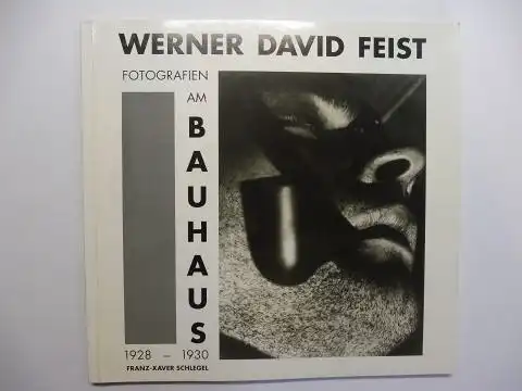 Schlegel, Franz-Xaver, Werner David Feist * (Text) und Peter Hahn (Geleit): WERNER DAVID FEIST * - FOTOGRAFIEN AM BAUHAUS 1928-1930. 
