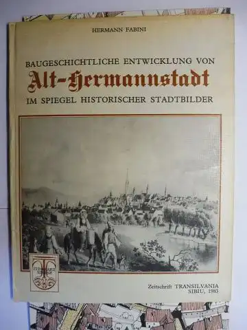 Fabini, Hermann: BAUGESCHICHTLICHE ENTWICKLUNG VON ALT-HERMANNSTADT * IM SPIEGEL HISTORISCHER STADTBILDER. 