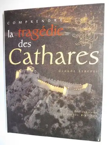 Lebedel, Claude und Catherine Bibollet (Photogr.): COMPRENDRE la tragedie des Cathares *. 