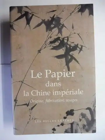 Drege, Jean-Pierre,  Anne Cheng / Marc Kalinowski / Stephane Feuillas (Collection) Erik Orsenna (Preface) u. a: Le Papier dans la Chine imperiale. Origine, fabrication, usages. Edition Bilingue (Chinese / Francais). Textes presentes, traduits et annotes p