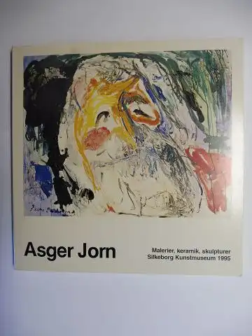 Andersen, Troels: Asger Jorn * - Malerier, keramik, skulpturer - Silkeborg Kunstmuseum 1995. 