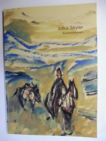 Weber, Carolin, Julius Seyler (Zitaten) und Hans Maulberger: Julius Seyler - Reisestationen *. Ausstellung KunstMesse Köln u. in der Galerie Maulberger März-April 2001. 