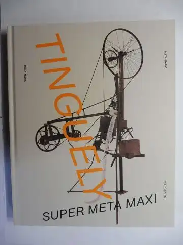 Wismer, Beat: TINGUELY SUPER META MAXI *. Mit Beiträge. 