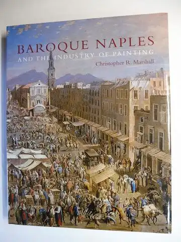 Marshall, Christopher R: BAROQUE NAPLES AND THE INDUSTRY OF PAINTING - THE WORLD IN THE WORKBENCH *. 