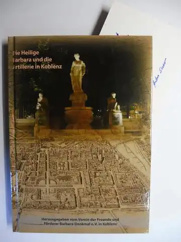 Steer (Koordination), Generalmajor a.D Anton, Reinhard Kallenbach Dr. Ingrid Batori u. a: Die Heilige Barbara und die Artillerie in Koblenz. + AUTOGRAPH *. Würdigung eines ungewöhnliches Denkmals / Eine Zeitreise von der Enstehung bis zum Wiederaufbau. 