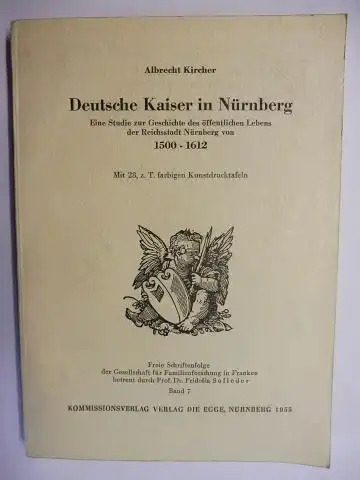 Kircher, Albrecht: Deutsche Kaiser in Nürnberg *. Eine Studie zur Geschichte des öffentlichen Lebens der Reichsstadt Nürnberg von 1500-1612. 