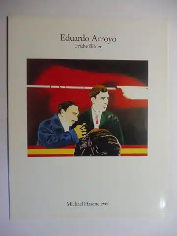 Schäffner, Wolfgang und Galerie Michael Hasenclever: Eduardo Arroyo - Frühe Bilder. 1. November-14. Dezember 1991. 