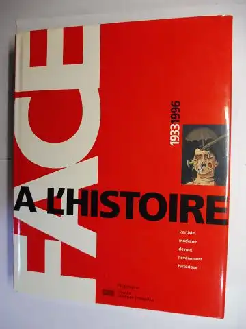 Ameline (Conception et realisation), Jean-Paul: FACE A L`HISTOIRE 1933 1996 - L`artiste moderne devant l`evenement historique *. 