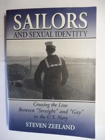 Zeeland, Steven: SAILORS AND SEXUAL IDENTITY *. Crossing the Line Between "Straight" and "Gay" in the U.S. Navy. 