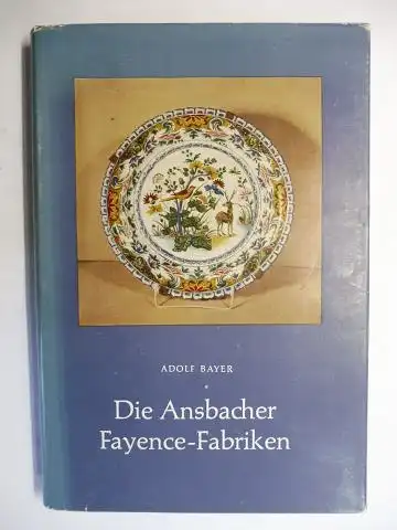 Bayer, Adolf: DIE ANSBACHER FAYENCE-FABRIKEN *. 