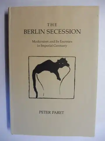 Paret, Peter: THE BERLIN SECESSION. Modernism and Its Enemies in Imperial Germany. 