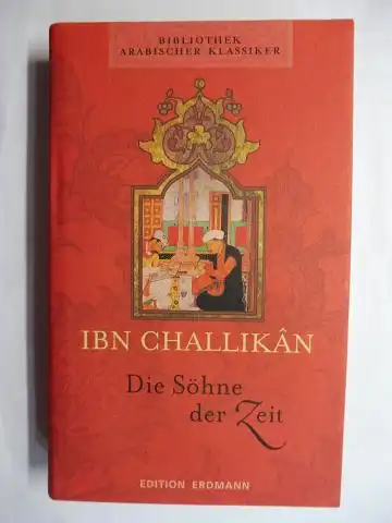 Challikan, Ibn und Hartmut Fähndrich (Bearbeitet): IBN CHALLIKAN - Die Söhne der Zeit *. Auszüge aus dem biographischen Lexikon "Die Großen, die dahingegangen". 