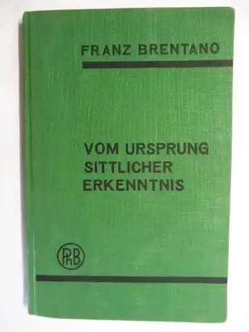 Brentano *, Franz und Oskar Kraus: FRANZ BRENTANO * - VOM URSPRUNG SITTLICHER ERKENNTNIS - ZWEITE AUFLAGE *. Nebst kleineren Abhandlungen zur ethischen Erkenntnistheorie und Lebensweisheit - Herausgegeben und eingeleitet von Oskar Kraus. 