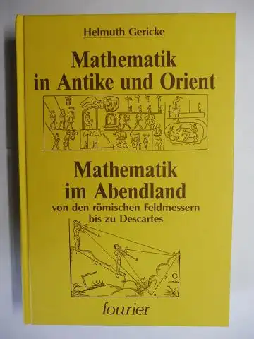 Gericke, Helmuth: Mathematik in Antike und Orient / Mathematik im Abendland von den römischen Feldmessern bis zu Descartes. 
