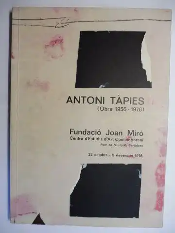 Llorens (Text), Tomas und Antoni Tapies *: ANTONI TAPIES (Obra 1956-1976) - Fundacio Joan Miro - Centre d`Estudis d`Art Contemporani Parc de Montjuic, Barcelona 22 octubre - 5 desembre 1976. 