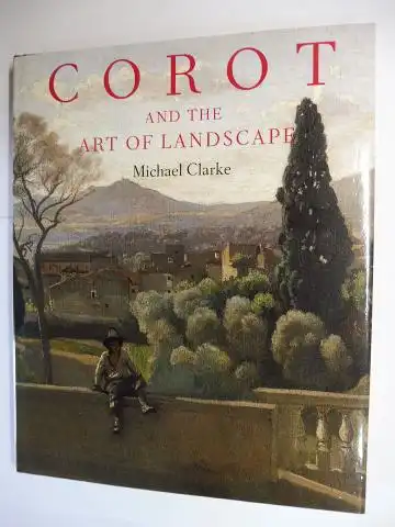 Clarke, Michael: COROT AND THE ART OF LANDSCAPE *. 