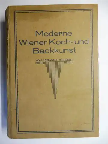 Weikert, Johanna: MODERNE WIENER KOCH- UND BACKKUNST mit zahlreichen englischen, französischen und amerikanischen Rezepten, vom Einfachsten bis zum Modernsten, unter spezieller Berücksichtigung österreichischer Mehlspeisen und Bäckereien. 