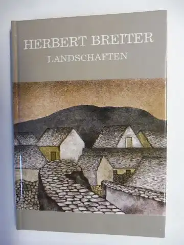 Ebertshäuser, Heidi: HERBERT BREITER - LANDSCHAFTEN *. Ponza - Salzburg - Dalmatien - Toskana - Griechenland. 