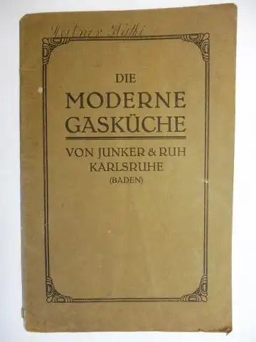 Ehrensberger, E: Die moderne Gasküche von Junker & Ruh, Karlsruhe i. B. Anleitung zum praktischen Gebrauch mit besonderer Berücksichtigung der Junker & Ruh-Gaskocher u. Gasherde. 